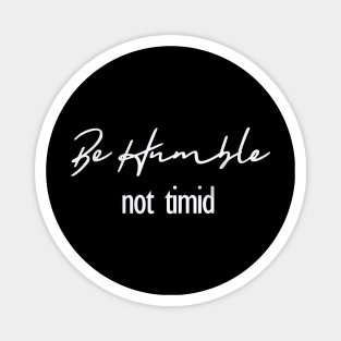 Inspiration "Be Humble Not Timid" Motivation Quote Magnet